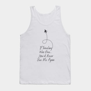 Travel If Traveling Was Free Tee! (Black Text) Tank Top